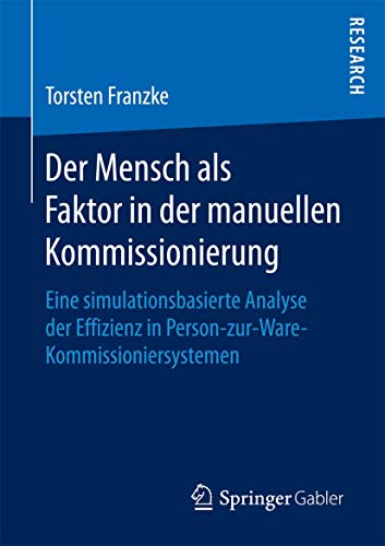 Der Mensch als Faktor in der manuellen Kommissionierung: Eine simulationsbasierte Analyse der Effizienz in Person-zur-Ware-Kommissioniersystemen Der Mensch als Faktor in der manuellen Kommissionierung: Eine simulationsbasierte Analyse der Effizienz in Person-zur-Ware-Kommissioniersystemen von Springer