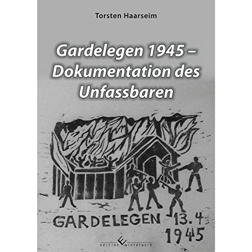 Gardelegen 1945 - Dokumentation des Unfassbaren von Winterwork