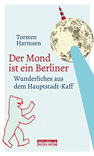 Der Mond ist ein Berliner: Wunderliches aus dem Hauptstadt-Kaff von Edition Q