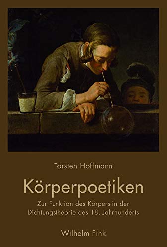 Körperpoetiken. Zur Funktion des Körpers in der Dichtungstheorie des 18. Jahrhunderts Körperpoetiken. Zur Funktion des Körpers in der Dichtungstheorie des 18. Jahrhunderts