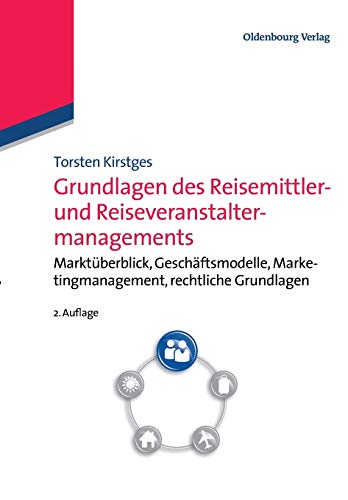 Grundlagen des Reisemittler und Reiseveranstaltermanagements: Marktüberblick, Geschäftsmodelle, Marketingmanagement, Rechtliche Grundlagen