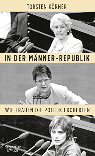 In der Männer-Republik: Wie Frauen die Politik eroberten von Kiepenheuer & Witsch GmbH