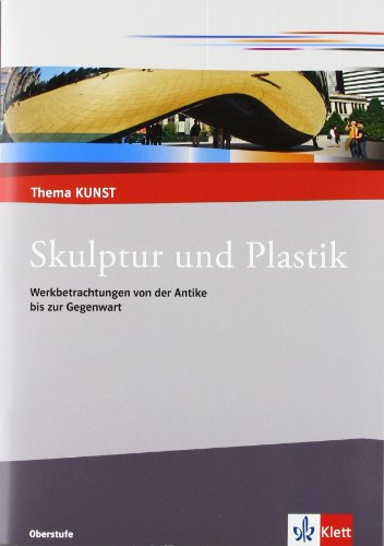 Skulptur und Plastik. Werkbetrachtungen von der Antike bis zur Gegenwart: Themenheft Klasse 10-13 (Thema KUNST. Oberstufe) von Klett Ernst /Schulbuch