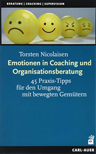 Emotionen in Coaching und Organisationsberatung: 45 Praxis-Tipps für den Umgang mit bewegten Gemütern von Auer-System-Verlag, Carl
