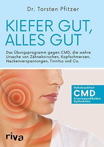 Kiefer gut, alles gut: Das Übungsprogramm gegen CMD, die wahre Ursache von Zähneknirschen, Kopfschmerzen, Nackenverspannungen, Tinnitus und Co.