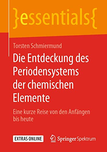 Die Entdeckung des Periodensystems der chemischen Elemente: Eine kurze Reise von den Anfängen bis heute (essentials) von Springer Spektrum