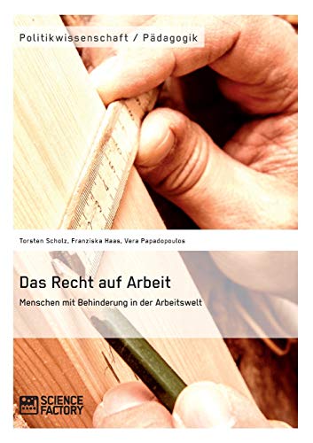 Das Recht auf Arbeit. Menschen mit Behinderung in der Arbeitswelt Das Recht auf Arbeit. Menschen mit Behinderung in der Arbeitswelt