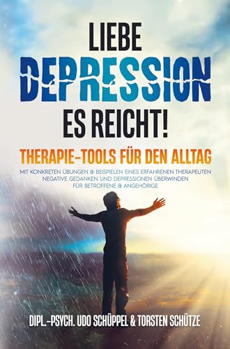 LIEBE DEPRESSION ¿ ES REICHT! Therapie-Tools für den Alltag: Mit konkreten Übungen & Beispielen eines erfahrenen Therapeuten negative Gedanken und Depressionen überwinden I für Betroffene & Angehörige