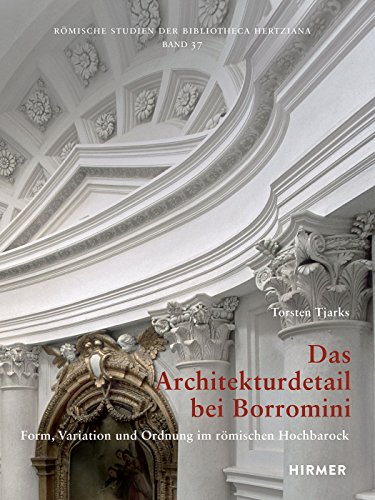 Das Architekturdetail bei Borromini: Form, Variation und Ordnung (Romische Studien Der Bibliotheca Hertziana, Band 37)
