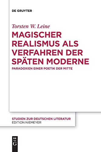 Magischer Realismus als Verfahren der späten Moderne: Paradoxien einer Poetik der Mitte (Studien zur deutschen Literatur, 215, Band 215) von de Gruyter