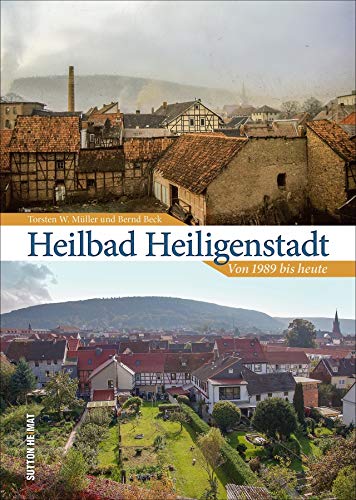 Heilbad Heiligenstadt von 1989 bis heute. 55 Bildpaare dokumentieren den Wandel des Heilbades und laden zum Erinnern, Vergleichen und Wiederentdecken ein. von Sutton