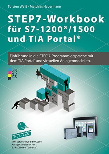STEP7-Workbook für S7-1200/1500 und TIA-Portal: Einführung in die STEP7-Progammiersprache mit TIA Portal und virtuellen Anlagenmodellen