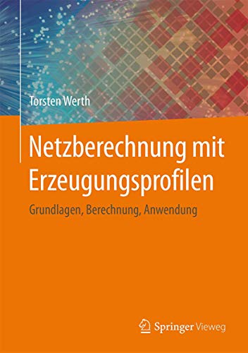 Netzberechnung mit Erzeugungsprofilen: Grundlagen, Berechnung, Anwendung von Springer Vieweg