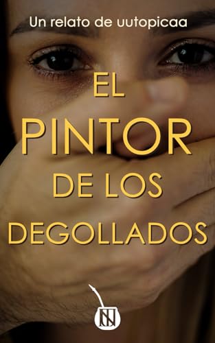 El pintor de los degollados (Relatos de uutopicaa) von Independently published