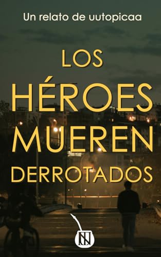 Los héroes mueren derrotados (Relatos de uutopicaa) von Independently published