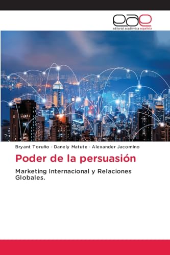 Poder de la persuasión: Marketing Internacional y Relaciones Globales. von Editorial Académica Española