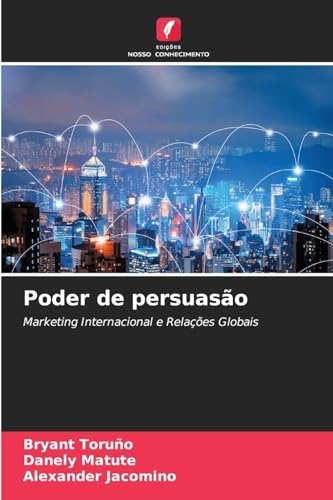 Poder de persuasão: Marketing Internacional e Relações Globais von Edições Nosso Conhecimento