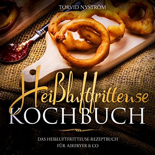 Heißluftfritteuse Kochbuch: Das Heißluftfritteuse-Rezeptbuch für Airfryer & Co.