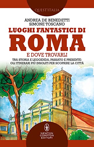 Luoghi fantastici di Roma e dove trovarli. Tra storia e leggenda, passato e presente: gli itinerari più insoliti per scoprire la città (Quest'Italia)