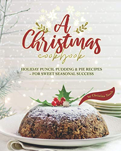 A Christmas Cookbook: Holiday Punch, Pudding & Pie Recipes - For Sweet Seasonal Success von Independently published