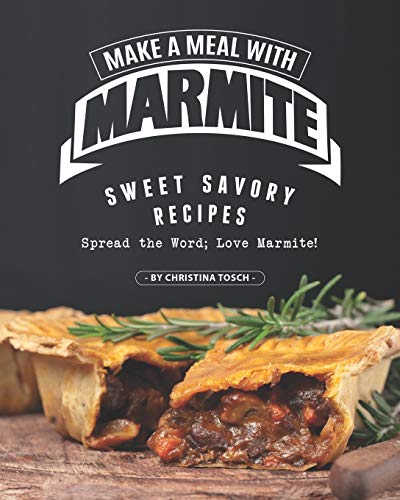 Make a Meal with Marmite: Sweet Savory Recipes – Spread the Word; Love Marmite!