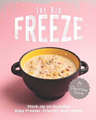 The Big Freeze: Stock-Up on Essential Easy Freezer-Friendly Main Meals von Independently Published