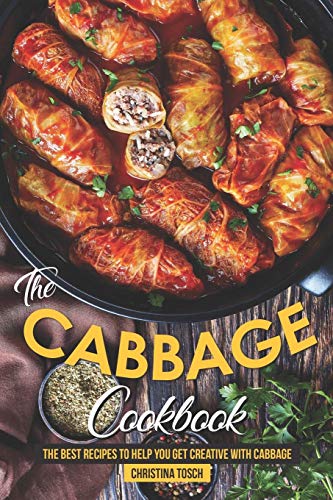 The Cabbage Cookbook: The Best Recipes to Help You Get Creative with Cabbage von Independently Published