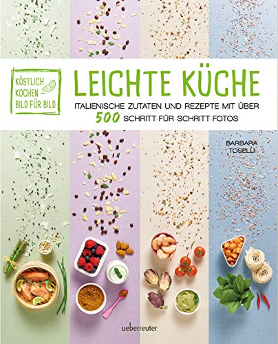 Köstlich kochen - Bild für Bild: Leichte Küche: Italienische Zutaten und Rezepte mit über 500 Schritt-für-Schritt Fotos