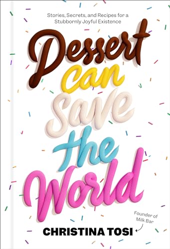 Dessert Can Save the World: Stories, Secrets, and Recipes for a Stubbornly Joyful Existence