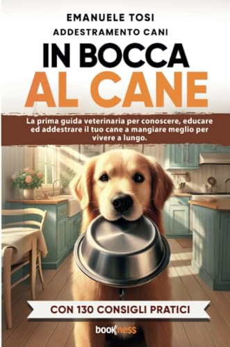 In bocca al cane: La prima guida veterinaria per conoscere, educare ed addestrare il tuo cane a mangiare meglio per vivere a lungo. Con 130 consigli pratici In bocca al cane: La prima guida veterinaria per conoscere, educare ed addestrare il tuo cane a mangiare meglio per vivere a lungo. Con 130 consigli pratici von Bookness