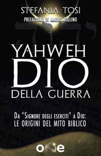 Yahweh dio della guerra: Da “Signore degli eserciti” a Dio: Le origini del mito biblico (La Via dei Libri Eretici)