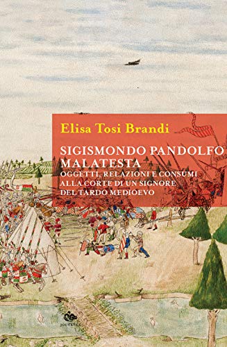 Sigismondo Pandolfo Malatesta. Oggetti, Relazioni E Consumi Alla Corte Di Un Signore Del Tardo Medioevo von Editoriale Jouvence