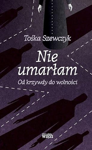 Nie umarłam: Od krzywdy do wolności Nie umarłam: Od krzywdy do wolności von Więź