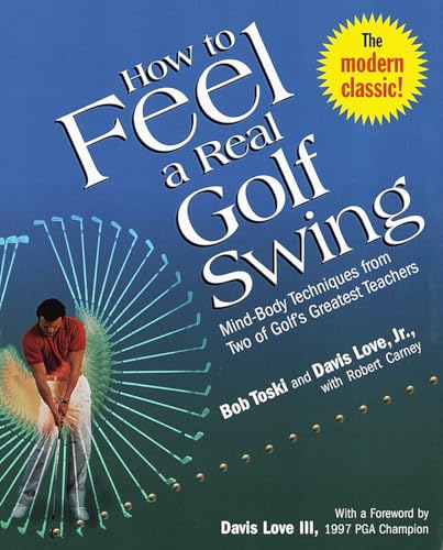 How to Feel a Real Golf Swing: Mind-Body Techniques from Two of Golf's Greatest Teachers