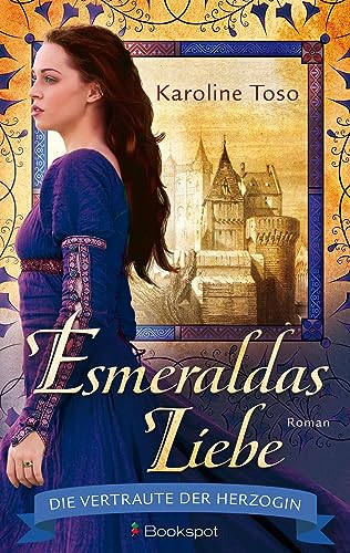 Esmeraldas Liebe: Die Vertraute der Herzogin (EDITION AGLAIA: Historische Romane) von Bookspot Verlag