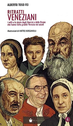 Ritratti veneziani. I volti e le storie degli Uomini e delle Donne che hanno fatti grande Venezia nei secoli (Vol. 6) von De Bastiani