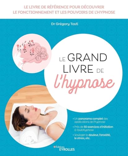 Le grand livre de l'hypnose: Le livre de référence pour découvrir le fonctionnement et les pouvoirs de l'hypnose