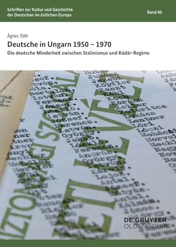 Deutsche in Ungarn 1950–1970: Die deutsche Minderheit zwischen Stalinismus und Kádár-Regime (Schriften des Bundesinstituts für Kultur und Geschichte der Deutschen im östlichen Europa, 90) von De Gruyter Oldenbourg