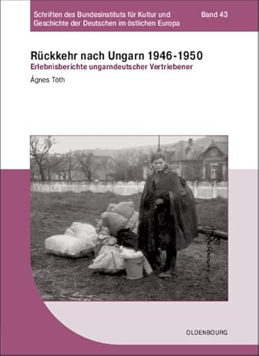 Rückkehr nach Ungarn 1946-1950: Erlebnisberichte ungarndeutscher Vertriebener (Schriften des Bundesinstituts für Kultur und Geschichte der Deutschen im östlichen Europa, 43, Band 43) von De Gruyter Oldenbourg