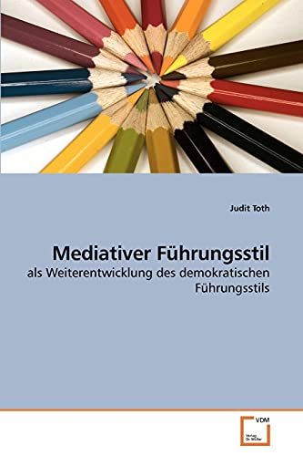 Mediativer Führungsstil: als Weiterentwicklung des demokratischen Führungsstils von VDM Verlag