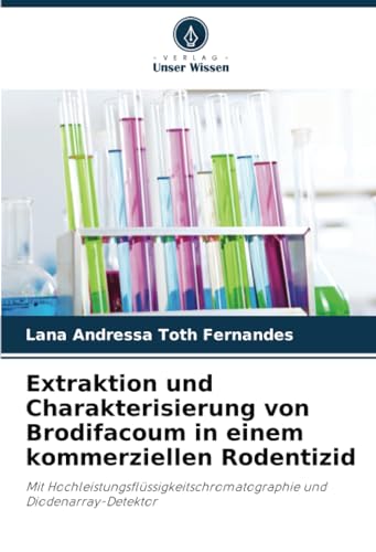 Extraktion und Charakterisierung von Brodifacoum in einem kommerziellen Rodentizid: Mit Hochleistungsflüssigkeitschromatographie und Diodenarray-Detektor von Verlag Unser Wissen