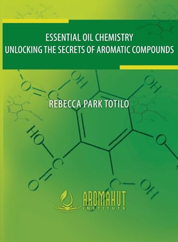 Essential Oil Chemistry: Unlocking The Secrets Of Aromatic Compounds von Rebecca at the Well Foundation