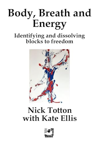Body, Breath and Energy: Identifying and dissolving blocks to freedom (Erthworks Short Books)