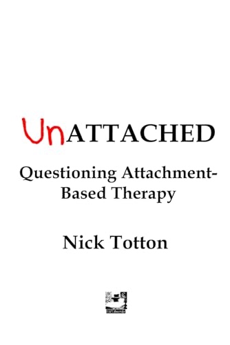 Unattached: Questioning Attachment-Based Therapy (Erthworks Short Books) von Independently published