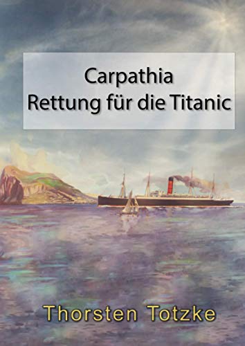 Carpathia - Rettung für die Titanic von Independently published