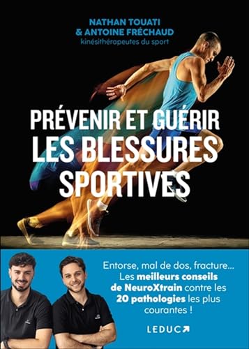 Prévenir et guérir les blessures sportives: Entorse, mal de dos, fracture... : Les meilleurs conseils de NeuroXtrain contre les 20 pathologies les plus courantes !