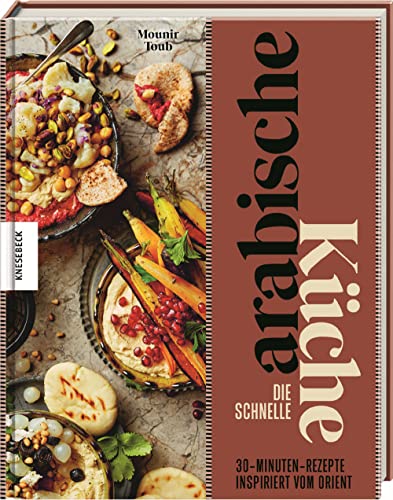 Die schnelle arabische Küche: 30-Minuten-Rezepte inspiriert vom Orient von Knesebeck