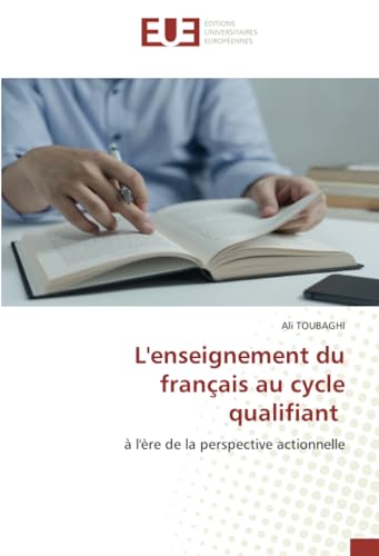 L'enseignement du français au cycle qualifiant: à l'ère de la perspective actionnelle von Éditions universitaires européennes