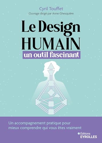 Le design humain, un outil fascinant: Un accompagnement pratique pour vous aider à cheminer avec cet outil et mieux comprendre qui vous êtes vraiment von EYROLLES