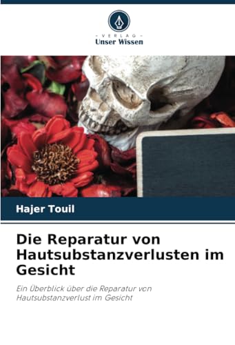 Die Reparatur von Hautsubstanzverlusten im Gesicht: Ein Überblick über die Reparatur von Hautsubstanzverlust im Gesicht von Verlag Unser Wissen